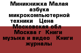 Миникнижка Малая азбука микрокомпьютерной техники › Цена ­ 70 - Московская обл., Москва г. Книги, музыка и видео » Книги, журналы   . Московская обл.